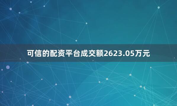 可信的配资平台成交额2623.05万元